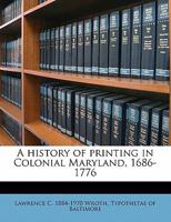 History of Printing in Colonial Maryland, 1668-1776 1018565302 Book Cover