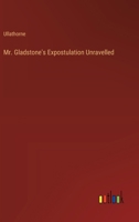 Mr. Gladstone's Expostulation Unravelled 3385229316 Book Cover