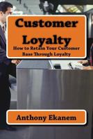 Customer Loyalty: How to Retain Your Customer Base Through Loyalty 1639974393 Book Cover