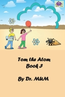 Tom the Atom, Book 3: Bonds make a world fond 1708616314 Book Cover
