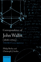 Correspondence of John Wallis (1616-1703): Volume IV (1672-April 1675) 0198569483 Book Cover