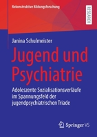 Jugend Und Psychiatrie: Adoleszente Sozialisationsverläufe Im Spannungsfeld Der Jugendpsychiatrischen Triade 3658404752 Book Cover