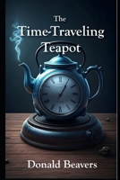 The Time-Traveling Teapot (Very Funny Sci-Fi) B0F4KNLS1S Book Cover