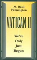Vatican II We've Only Just Begun: It Has Only Just Begun!