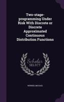 Two-stage-programming under risk with discrete or discrete approximated continuous distribution functions 1342217608 Book Cover