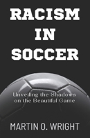 RACISM IN SOCCER: Unveiling the Shadows on the Beautiful Game: Decade of Racial Abuse: Targeting Black Players like Mike Maignan, Vinicius Jr., Romelu Lukaku and others in European Soccer B0CT8DBZRG Book Cover