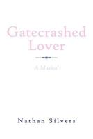 Gatecrashed Lover: A Musical 1456793799 Book Cover