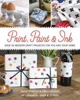 Print, Paint & Ink: Over 20 Modern Craft Projects for You and Your Home 1631863134 Book Cover