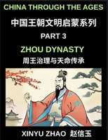 China Through the Ages (Part 3)- Zhou Dynasty, Understanding the Mandate of Heaven, Ancient Chinese Kings, Culture, Society, and the Birth of Chinese Civilization B0GZY8687N Book Cover