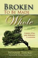 Broken to Be Made Whole: A Journey of Loss, Pain, Brokenness & Restoration 9966153608 Book Cover