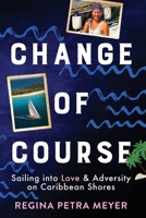 Change of Course: Sailing into Love & Adversity on Caribbean Shores 0648905381 Book Cover