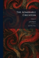 The Admirable Crichton: And Other Plays 1025531612 Book Cover