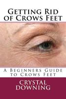 Getting Rid of Crows Feet: A Beginners Guide to Crows Feet 1537518720 Book Cover