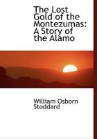 The Lost Gold of the Montezumas: A Story of the Alamo 1515217353 Book Cover