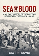 Sea of Blood: A Military History of the Partisan Movement in Yugoslavia 1941-45 1914059948 Book Cover