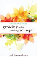 Growing Older, Thinking Younger: Ministry to Boomers 0829819339 Book Cover