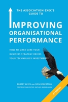 The Association Exec's Guide to Organisational Performance 4th International Edition: How to Make Sure Your Business Strategy Drives Your Technology Investments 1716232414 Book Cover