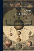 Clavis Calendaria: Or, a Compendious Analysis of the Calendar; Volume 1 1022505637 Book Cover