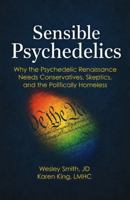 Sensible Psychedelics: Why the Psychedelic Renaissance Needs Conservatives, Skeptics, and the Politically Homeless B0HDWBV616 Book Cover