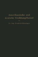 Amerikanische Und Deutsche Grossdampfkessel: Eine Untersuchung Uber Den Stand Und Die Neueren Bestrebungen Des Amerikanischen Und Deutschen Grossdampfkesselwesens Und Uber Die Speicherung Von Arbeit M 3642901395 Book Cover