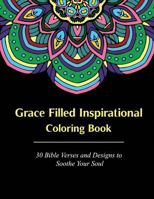 Grace Filled Inspirational Coloring Book: 30 Bible Verses and Designs to Soothe Your Soul 1544678266 Book Cover