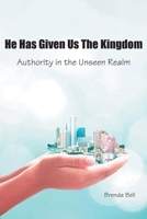 He Has Given Us the Kingdom: Authority in the Unseen Realm 1638854610 Book Cover