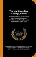 The new Green Line, Chicago, Illinois: Recommendations for the Transit-oriented Redevelopment of Neighborhoods Along Chicago's Rehabilitated Green Line L 101926179X Book Cover