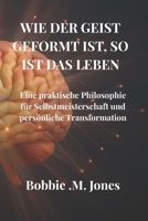 WIE DER GEIST GEFORMT IST, SO IST DAS LEBEN: Eine praktische Philosophie für Selbstmeisterschaft und persönliche Transformation (Dutch Edition) B0GFLYV69R Book Cover