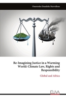 Re-Imagining Justice in a Warming World: Climate Law, Rights and Responsibility: Global and Africa 9999333192 Book Cover