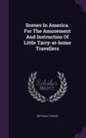 Scenes In America. For The Amusement And Instruction Of Little Tarry-at-home Travellers.... 127581297X Book Cover