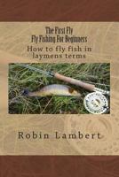 The First Fly - Fly Fishing For Beginners 1500569283 Book Cover