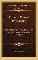 Primary Natural Philosophy: Designed For The Use Of The Younger Class Of Learners 0469014016 Book Cover