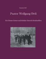 Pastor Wolfgang Dell: Ein Diener Gottes und Schüler Dietrich Bonhoeffers 3758381916 Book Cover