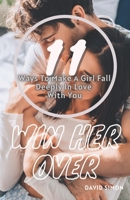 11 Ways To Make A Girl Fall Deeply In Love With You: Win Her Over B0BFVCL9KG Book Cover