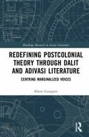 Redefining Postcolonial Theory through Dalit and Adivasi Literature: Centring Marginalized Voices (Routledge Research on Asian Literature) 1041323182 Book Cover