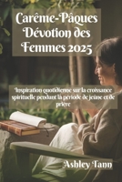 Carême-Pâques Dévotion des Femmes 2025: Inspiration quotidienne sur la croissance spirituelle pendant la période de jeûne et de prière (French Edition) B0DWN452V9 Book Cover