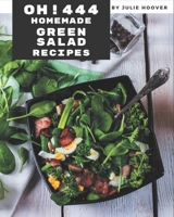 Oh! 444 Homemade Green Salad Recipes: I Love Homemade Green Salad Cookbook! B08L3XCF5W Book Cover