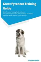 Great Pyrenees Training Guide Great Pyrenees Training Guide Includes: Great Pyrenees Agility Training, Tricks, Socializing, Housetraining, Obedience Training, Behavioral Training, and More 1910547956 Book Cover