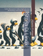 Storia Di Linux: Cyber-Revolution: Dalle Origini di Linux all'Hacking come Atto di Attivismo (Codex Linuxianikon: Text and Data Domination) (Italian Edition) B0CQTM3CC3 Book Cover