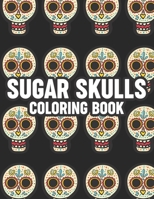 Sugar Skulls Coloring Book: Stress Relieving Coloring Papers With Sugar Skull Illustrations And Patterns, Relaxing Designs To Color B08L4GMKN8 Book Cover