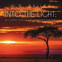 Into the Light: Reclaiming Africa's Stolen History Is a Start B0DPCKZQWH Book Cover