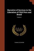 Narrative of Services in the Liberation of Chili Peru and Brazil; Volume 2 9356706336 Book Cover