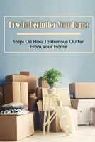 How To Declutter Your Home: Steps On How To Remove Clutter From Your Home: Extreme Decluttering B09CL19M14 Book Cover