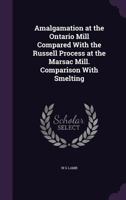 Amalgamation at the Ontario Mill Compared with the Russell Process at the Marsac Mill. Comparison with Smelting 1359671412 Book Cover