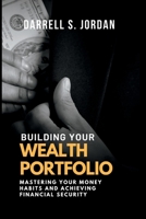 Building Your Wealth Portfolio: Mastering Your Money Habits and Achieving Financial Security B0C12BC24R Book Cover
