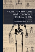 Archiv fÃ1/4r Anatomie Und Physiologie, Jahrgang 1830 (German Edition) 1024483681 Book Cover