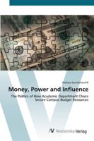 Money, Power and Influence: The Politics of How Academic Department Chairs Secure Campus Budget Resources 3836439190 Book Cover