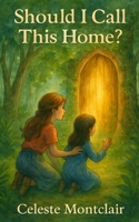 Should I Call This Home?: Middle-grade portal fantasy novel B0FB8RB8N5 Book Cover