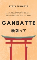 Ganbatte: La voie japonaise de la persévérance et de la résilience pour surmonter tous les défis (French Edition) B0DWLYZ2TF Book Cover