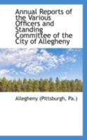 Annual Reports of the Various Officers and Standing Committee of the City of Allegheny 0559640900 Book Cover